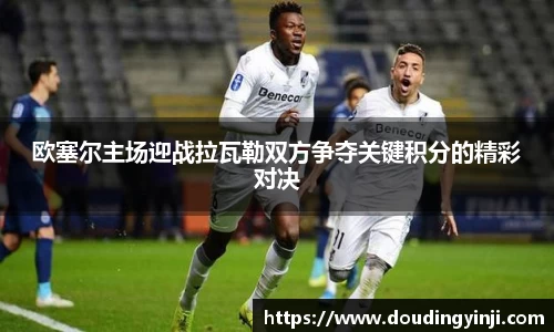 欧塞尔主场迎战拉瓦勒双方争夺关键积分的精彩对决