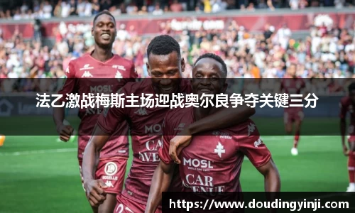 法乙激战梅斯主场迎战奥尔良争夺关键三分